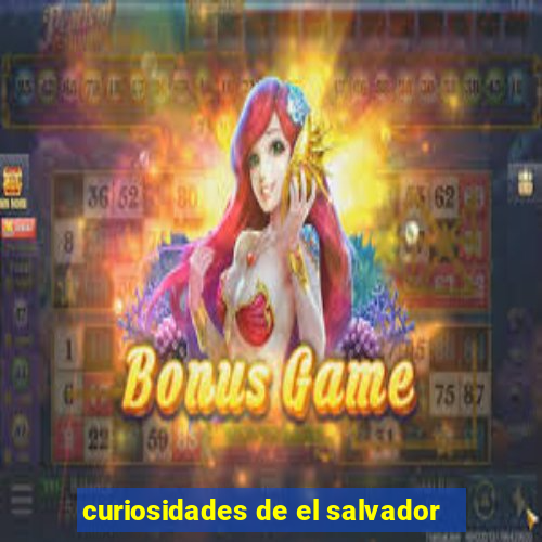 curiosidades de el salvador